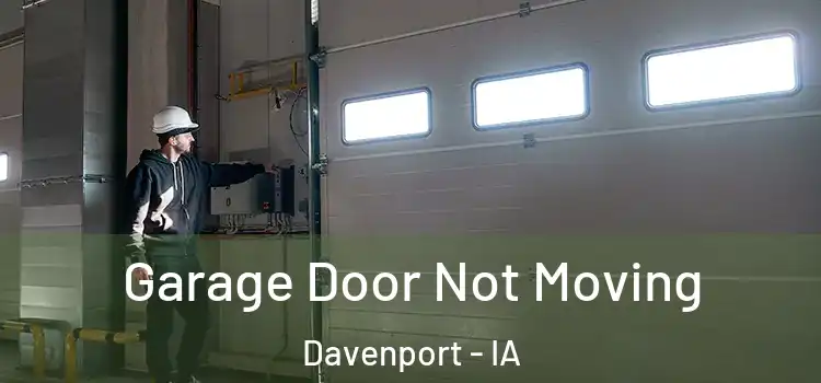  Garage Door Not Moving Davenport - IA